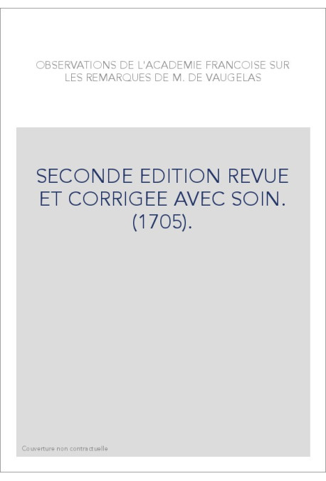 OBSERVATIONS DE L'ACADEMIE FRANCOISE SUR LES REMARQUES DE M. DE VAUGELAS. (1705).