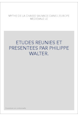 LE MYTHE DE LA CHASSE SAUVAGE DANS L'EUROPE MEDIEVALE. ETUDES REUNIES PAR PHILIPPE WALTER