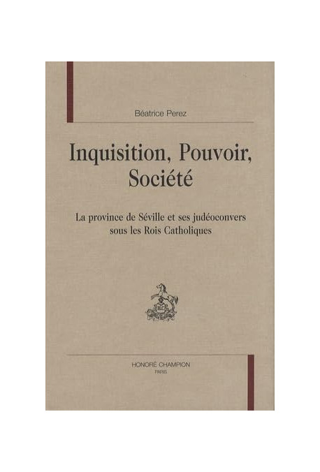 INQUISITION, POUVOIR, SOCIETE. LA PROVINCE DE SEVILLE ET SES JUDEOCONVERS SOUS LES ROIS CATHOLIQUES