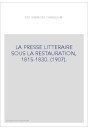LA PRESSE LITTERAIRE SOUS LA RESTAURATION, 1815-1830. (1907).