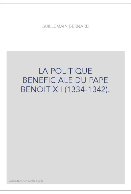 LA POLITIQUE BENEFICIALE DU PAPE BENOIT XII (1334-1342).