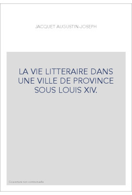 LA VIE LITTERAIRE DANS UNE VILLE DE PROVINCE SOUS LOUIS XIV.