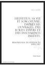 HELVETIUS, SA VIE ET SON OEUVRE D'APRES SES OUVRAGES, DES ECRITS DIVERS ET DES DOCUMENTS INEDITS