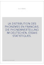 LA DISTRIBUTION DES PHONEMES EN FRANCAIS. DIE PHONEMVERTEILUNG IM DEUTSCHEN. ESSAIS STATISTIQUES.