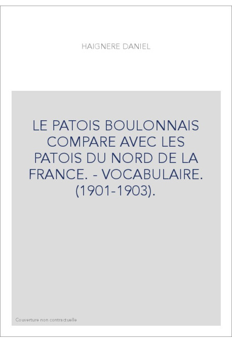 LE PATOIS BOULONNAIS COMPARE AVEC LES PATOIS DU NORD DE LA FRANCE. - VOCABULAIRE. (1901-1903).