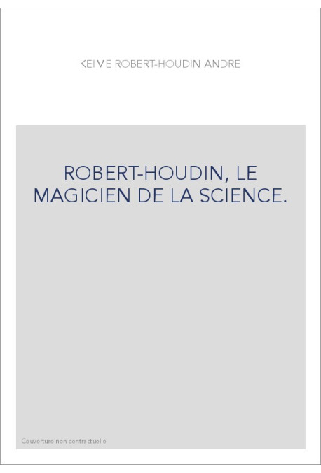ROBERT-HOUDIN, LE MAGICIEN DE LA SCIENCE.