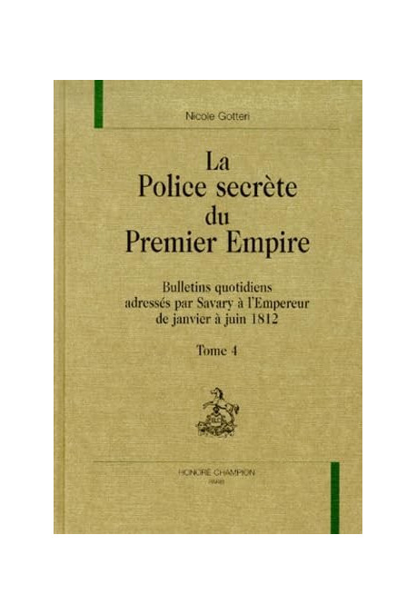 LA POLICE SECRETE DU PREMIER EMPIRE. TOME 4 : JANVIER-JUIN 1812.