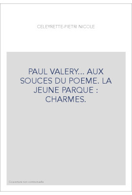 PAUL VALERY... AUX SOURCES DU POEME. LA JEUNE PARQUE - CHARMES.