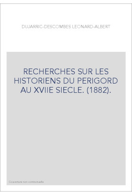 RECHERCHES SUR LES HISTORIENS DU PERIGORD AU XVIIE SIECLE. (1882).