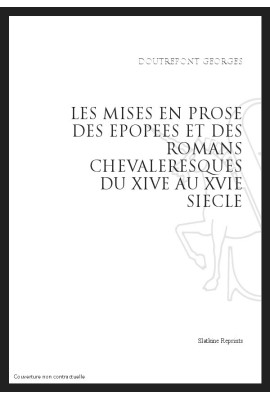 LES MISES EN PROSE DES ÉPOPÉES ET DES ROMANS CHEVALERESQUES DU XIV AU XVI SIÈCLE