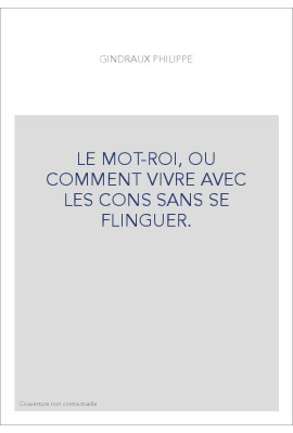 LE MOT-ROI, OU COMMENT VIVRE AVEC LES CONS SANS SE FLINGUER.