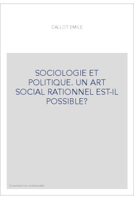 SOCIOLOGIE ET POLITIQUE. UN ART SOCIAL RATIONNEL EST-IL POSSIBLE ?