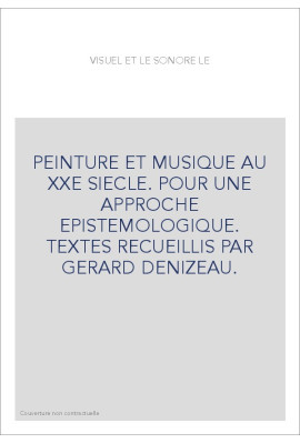 PEINTURE ET MUSIQUE AU XXE SIECLE. POUR UNE APPROCHE EPISTEMOLOGIQUE. TEXTES RECUEILLIS PAR GERARD DENIZEAU.