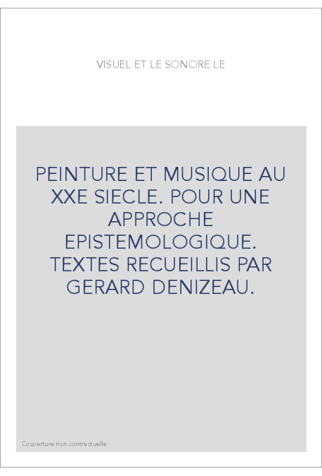 PEINTURE ET MUSIQUE AU XXE SIECLE. POUR UNE APPROCHE EPISTEMOLOGIQUE. TEXTES RECUEILLIS PAR GERARD DENIZEAU.