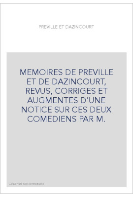 MEMOIRES DE PREVILLE ET DE DAZINCOURT, REVUS, CORRIGES ET AUGMENTES D'UNE NOTICE SUR CES DEUX COMEDIENS PAR M.