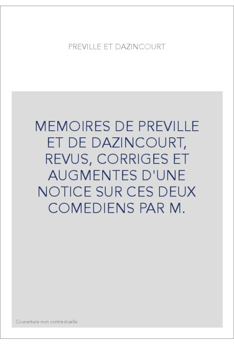 MEMOIRES DE PREVILLE ET DE DAZINCOURT, REVUS, CORRIGES ET AUGMENTES D'UNE NOTICE SUR CES DEUX COMEDIENS PAR M.