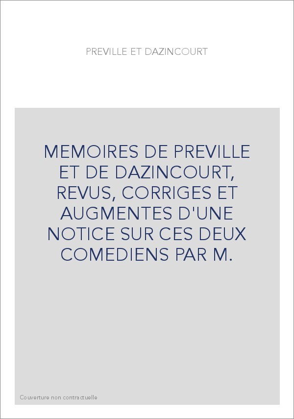 MEMOIRES DE PREVILLE ET DE DAZINCOURT, REVUS, CORRIGES ET AUGMENTES D'UNE NOTICE SUR CES DEUX COMEDIENS PAR M.