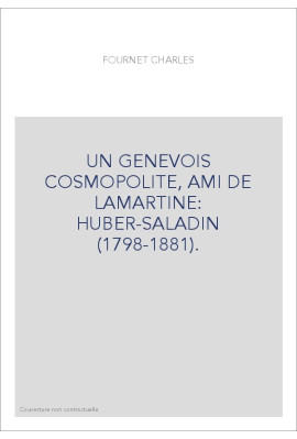 UN GENEVOIS COSMOPOLITE, AMI DE LAMARTINE: HUBER-SALADIN (1798-1881).