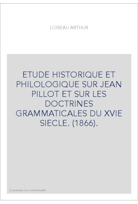ETUDE HISTORIQUE ET PHILOLOGIQUE SUR JEAN PILLOT ET SUR LES DOCTRINES GRAMMATICALES DU XVIE SIECLE. (1866).