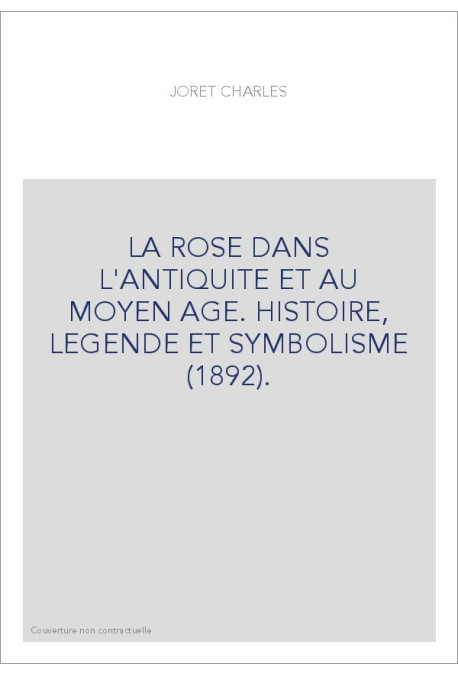 LA ROSE DANS L'ANTIQUITE ET AU MOYEN AGE. HISTOIRE, LEGENDE ET SYMBOLISME (1892).