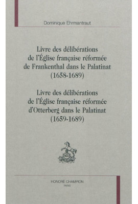 LIVRE DES DELIBERATIONS DE L'EGLISE FRANCAISE REFORMEE DE FRANKENTHAL DANS LE PALATINAT (1658-1689)