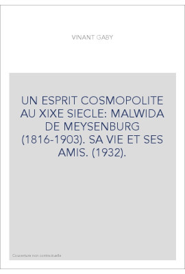 UN ESPRIT COSMOPOLITE AU XIXE SIECLE: MALWIDA DE MEYSENBURG (1816-1903). SA VIE ET SES AMIS. (1932).
