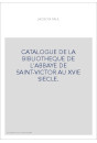 CATALOGUE DE LA BIBLIOTHEQUE DE L'ABBAYE DE SAINT-VICTOR AU XVIE SIECLE.