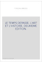 LE TEMPS DEPASSE. L'ART ET L'HISTOIRE. DEUXIEME EDITION.