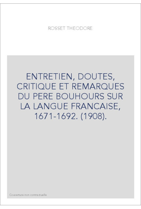 ENTRETIEN, DOUTES, CRITIQUE ET REMARQUES DU PERE BOUHOURS SUR LA LANGUE FRANCAISE, 1671-1692. (1908).