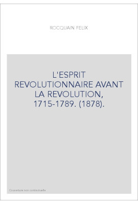 L'ESPRIT REVOLUTIONNAIRE AVANT LA REVOLUTION, 1715-1789. (1878).