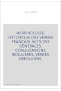 MORPHOLOGIE HISTORIQUE DES VERBES FRANCAIS. NOTIONS GENERALES, CONJUGAISONS REGULIERES, VERBES IRREGULIERS.