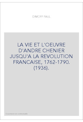LA VIE ET L'OEUVRE D'ANDRE CHENIER JUSQU'A LA REVOLUTION FRANCAISE, 1762-1790. (1936).