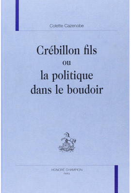 CREBILLON FILS OU LA POLITIQUE DANS LE BOUDOIR.