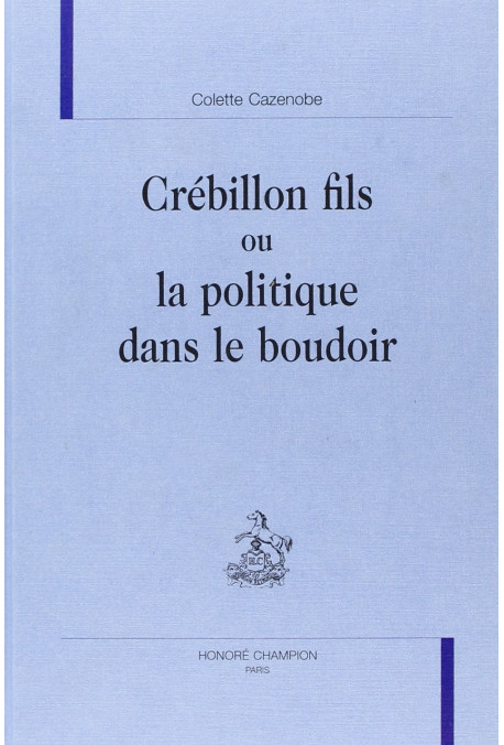 CREBILLON FILS OU LA POLITIQUE DANS LE BOUDOIR.