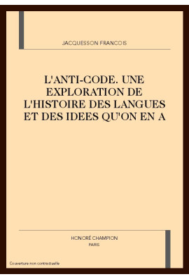 L'ANTI-CODE. UNE EXPLORATION DE L'HISTOIRE DES LANGUES ET DES IDEES QU'ON EN A