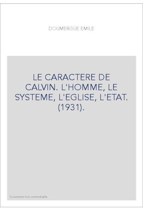 LE CARACTERE DE CALVIN. L'HOMME, LE SYSTEME, L'EGLISE, L'ETAT. (1931).