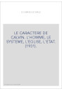 LE CARACTERE DE CALVIN. L'HOMME, LE SYSTEME, L'EGLISE, L'ETAT. (1931).