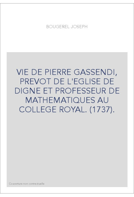 VIE DE PIERRE GASSENDI, PREVOT DE L'EGLISE DE DIGNE ET PROFESSEUR DE MATHEMATIQUES AU COLLEGE ROYAL. (1737).