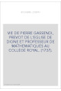 VIE DE PIERRE GASSENDI, PREVOT DE L'EGLISE DE DIGNE ET PROFESSEUR DE MATHEMATIQUES AU COLLEGE ROYAL. (1737).
