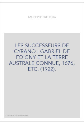 LES SUCCESSEURS DE CYRANO : GABRIEL DE FOIGNY ET LA TERRE AUSTRALE CONNUE, 1676, ETC. (1922).