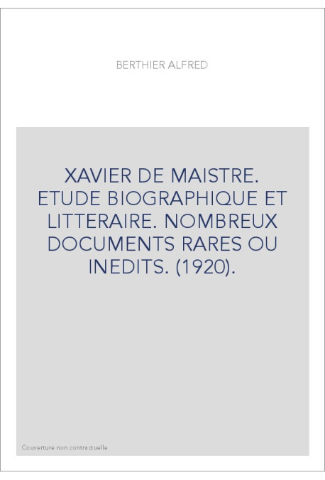 XAVIER DE MAISTRE. ETUDE BIOGRAPHIQUE ET LITTERAIRE. NOMBREUX DOCUMENTS RARES OU INEDITS. (1920).