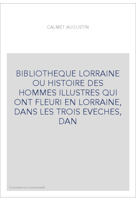 BIBLIOTHEQUE LORRAINE OU HISTOIRE DES HOMMES ILLUSTRES QUI ONT FLEURI EN LORRAINE, DANS LES TROIS EVECHES, DAN