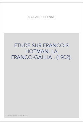 ETUDE SUR FRANCOIS HOTMAN. LA FRANCO-GALLIA . (1902).