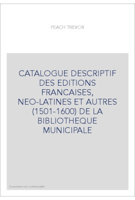 CATALOGUE DESCRIPTIF DES EDITIONS FRANCAISES, NEO-LATINES ET AUTRES (1501-1600) DE LA BIBLIOTHEQUE MUNICIPALE