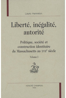 LIBERTE, INEGALITE, AUTORITE : POLITIQUE, SOCIETE ET CONSTRUCTION IDENTITAIRE DU MASSACHUSETTS AU XVIIE S.