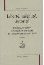 LIBERTE, INEGALITE, AUTORITE : POLITIQUE, SOCIETE ET CONSTRUCTION IDENTITAIRE DU MASSACHUSETTS AU XVIIE S.
