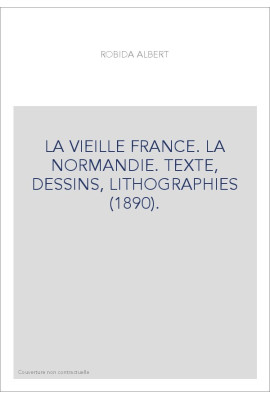 LA VIEILLE FRANCE. LA NORMANDIE. TEXTE, DESSINS, LITHOGRAPHIES (1890).