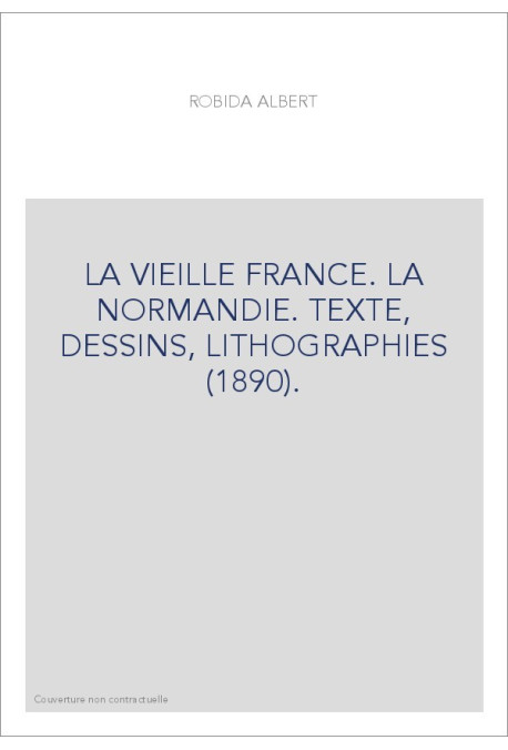 LA VIEILLE FRANCE. LA NORMANDIE. TEXTE, DESSINS, LITHOGRAPHIES (1890).