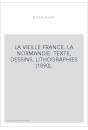 LA VIEILLE FRANCE. LA NORMANDIE. TEXTE, DESSINS, LITHOGRAPHIES (1890).