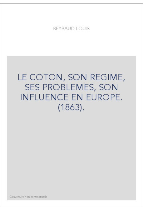 LE COTON, SON REGIME, SES PROBLEMES, SON INFLUENCE EN EUROPE. (1863).